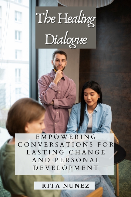 The Healing Dialogue: Empowering Conversations for Lasting Change and Personal Development