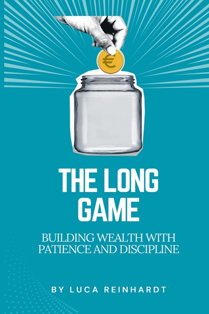 The Long Game: Building Wealth with Patience and Discipline