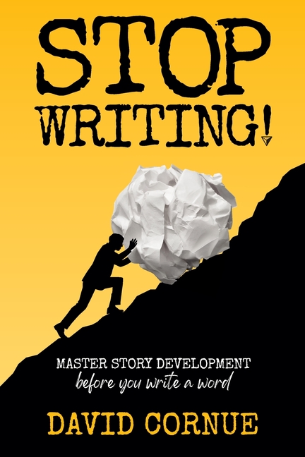 Stop Writing!: Master Story Development Before You Write a Word
