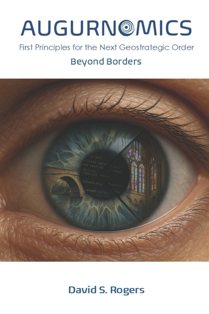 Augurnomics: Beyond Borders: First Principles for the Next Geostrategic Order