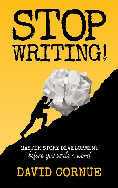 Stop Writing!: Master Story Development Before You Write a Word