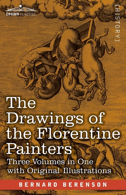 The Drawings of the Florentine Painters (Three Volumes in One): Classified, Criticised, and Studied as Documents in the History and Appreciation of Tu