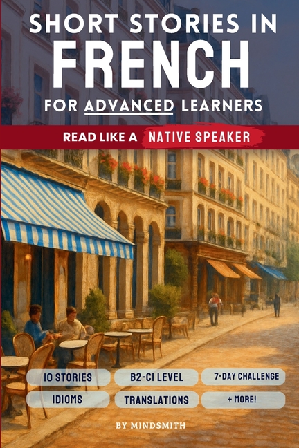 Short Stories in French For Advanced Learners: Advanced French Reader - From Paris to Marseille, Read Like a Native (B2-C1)