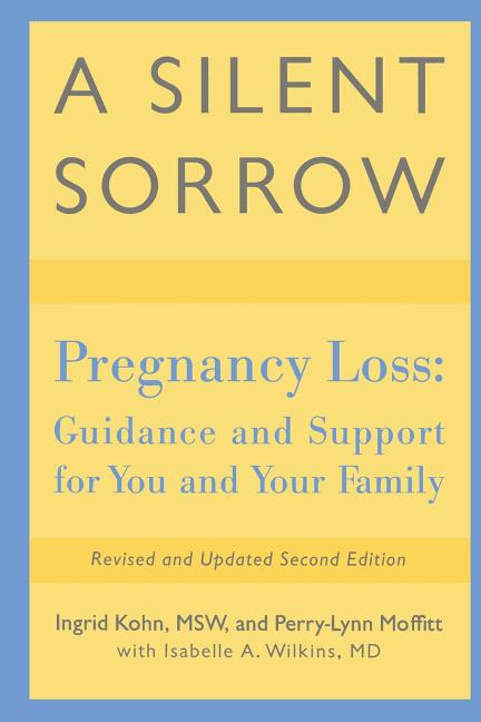 A Silent Sorrow: Pregnancy Loss-- Guidance and Support for You and Your Family