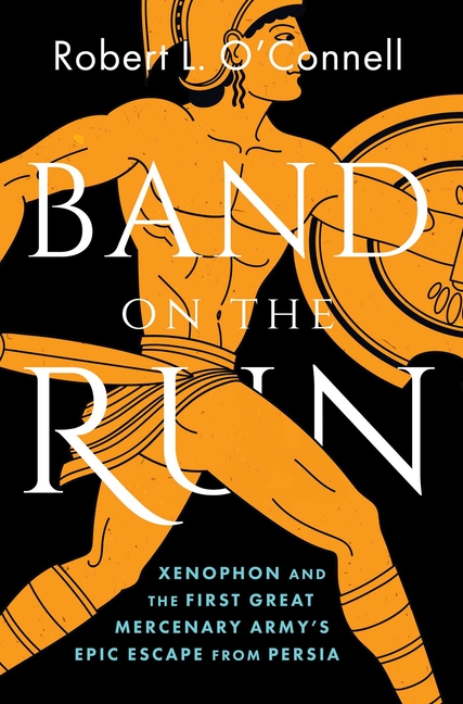 Band on the Run: Xenophon and the First Great Mercenary Army's Epic Escape from Persia