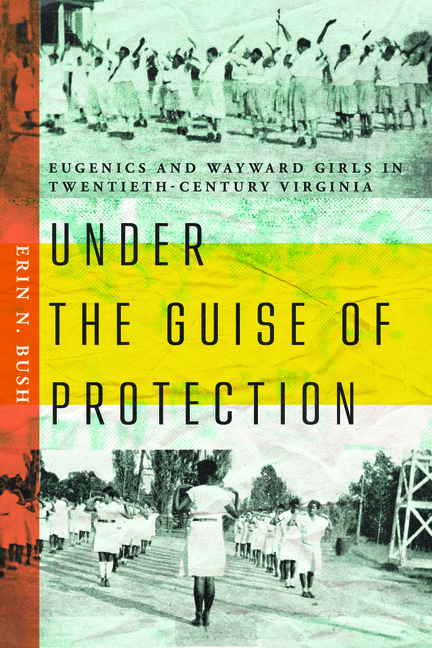 Under the Guise of Protection: Eugenics and Wayward Girls in Twentieth-Century Virginia