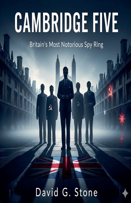 Cambridge Five: Britain's Most Notorious Spy Ring