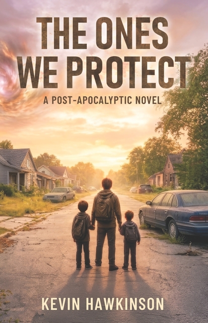 The Ones We Protect: A Post-Apocalyptic Survival Novel
