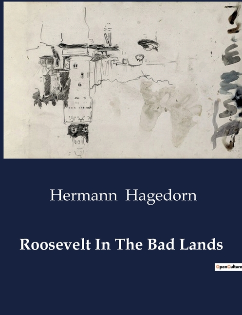 Roosevelt In The Bad Lands: Theodore Roosevelt's Adventures in the Dakota Badlands