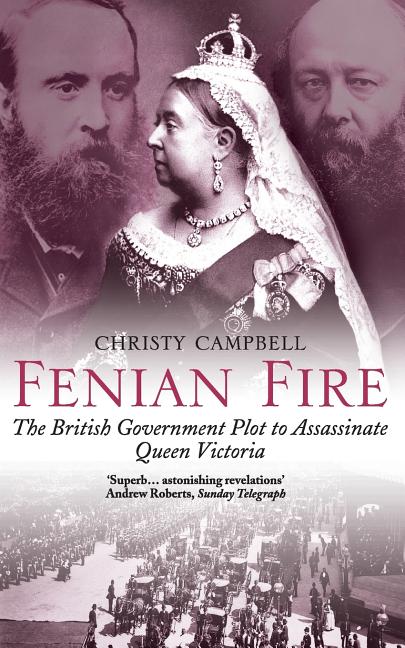 Fenian Fire: The British Government Plot to Assassinate Queen Victoria