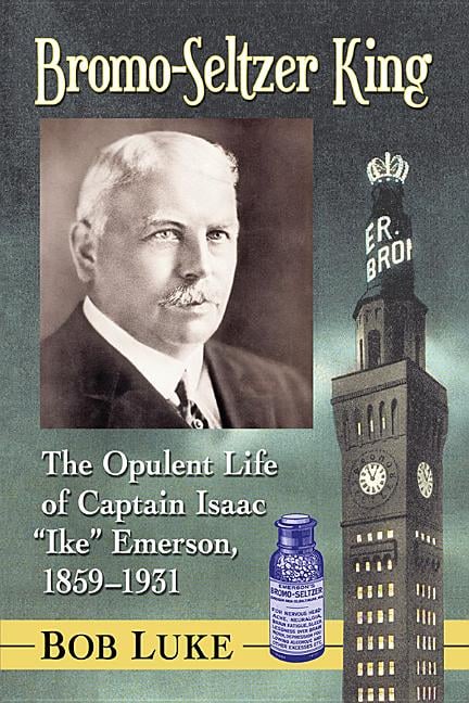 Bromo-Seltzer King: The Opulent Life of Captain Isaac "Ike" Emerson, 1859-1931