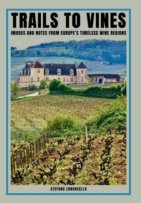 Trails to vines: Images and notes from Europe's timeless wine regions