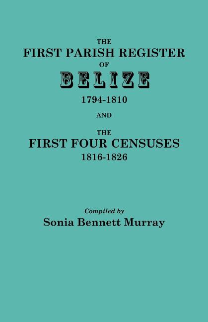 First Parish Register of Belize, 1794-1810, and the First Four Censuses, 1816-1826