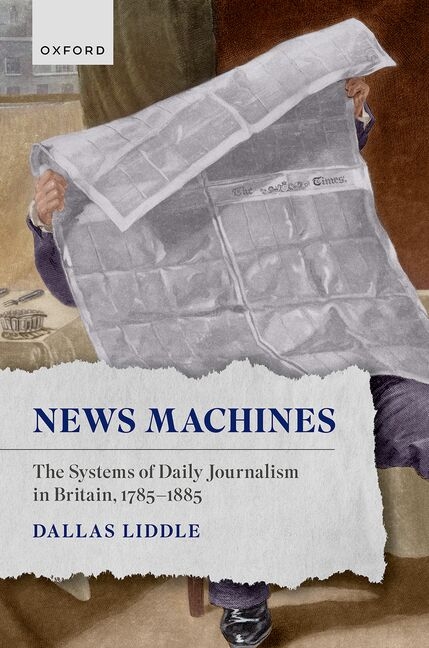 News Machines: The Systems of Daily Journalism in Britain, 1785-1885