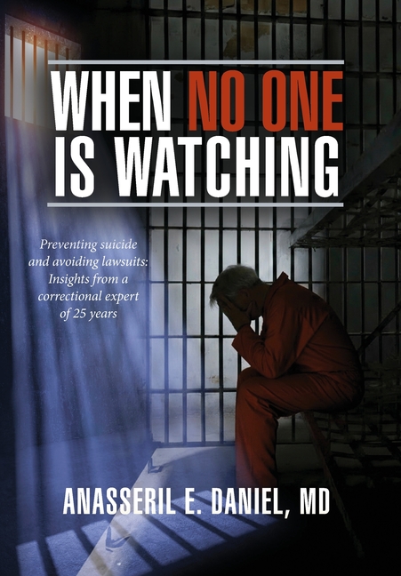 When No One Is Watching: Preventing Suicide and Avoiding Lawsuits: Insights from a Correctional Expert of 25 Years