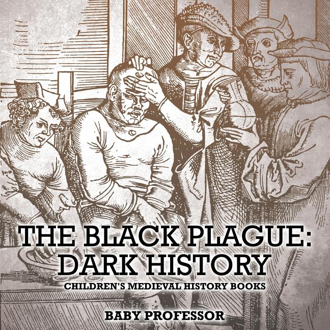 The Black Plague Dark History- Children's Medieval History Books