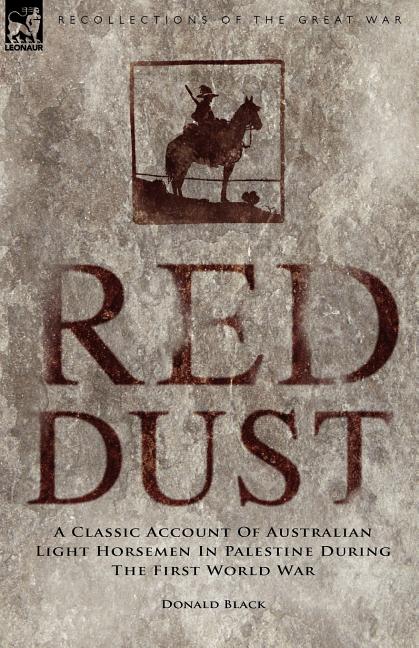 Red Dust: A Classic Account of Australian Light Horsemen in Palestine During the First World War