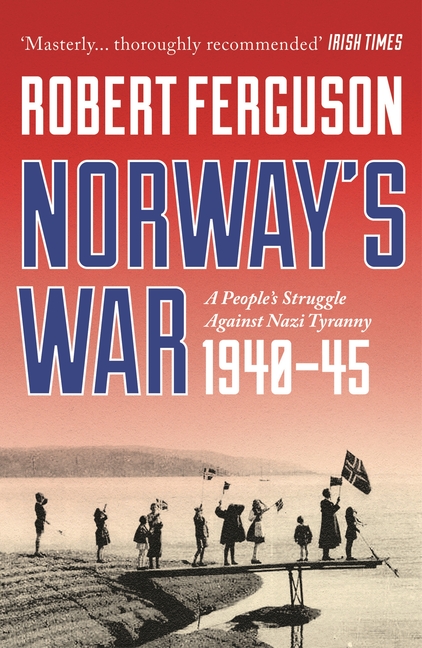 Norway's War: A People's Struggle Against Nazi Tyranny, 1940-45