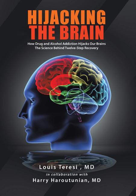 Hijacking the Brain: How Drug and Alcohol Addiction Hijacks Our Brains the Science Behind Twelve-Step Recovery