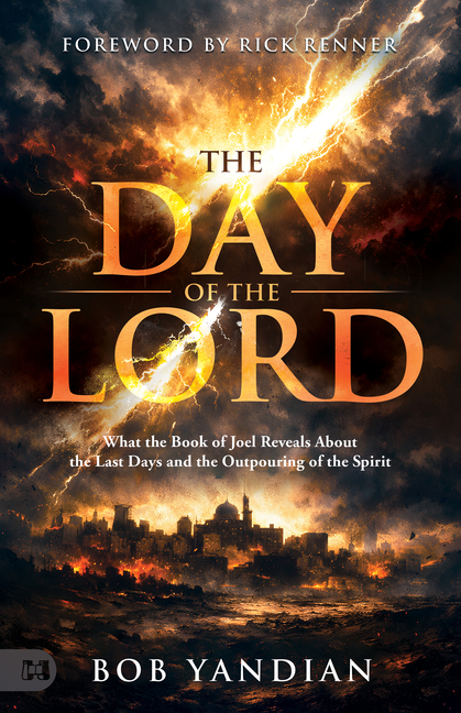 The Day of the Lord: What the Book of Joel Reveals about the Last Days and the Outpouring of the Spirit