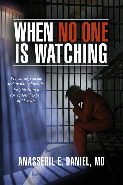 When No One Is Watching: Preventing Suicide and Avoiding Lawsuits: Insights from a Correctional Expert of 25 Years
