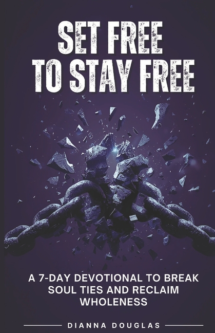 Set Free to Stay Free: A 7-Day Devotional to Break Soul Ties and Reclaim Wholeness