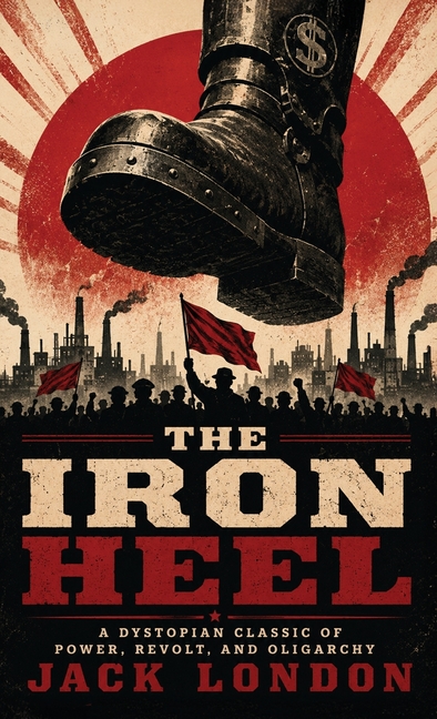 The Iron Heel: A Dystopian Classic of Power, Revolt, and Oligarchy