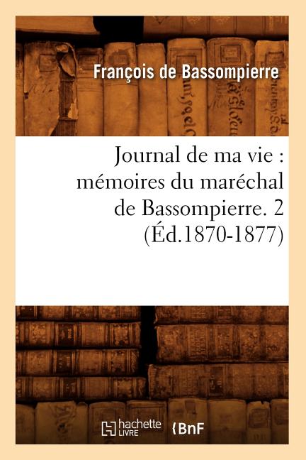 Journal de Ma Vie: Mémoires Du Maréchal de Bassompierre. 2 (Éd.1870-1877)