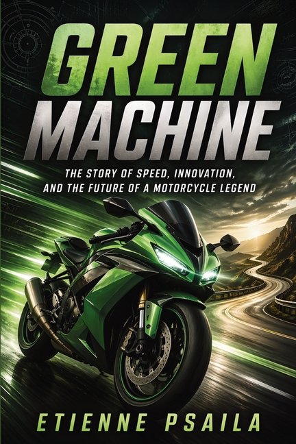 Green Machine: The Story of Speed, Innovation, and the Future of a Motorcycle Legend