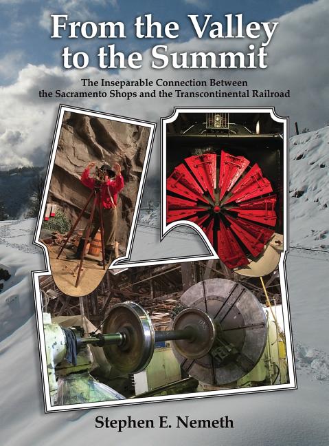 From the Valley to the Summit: The Inseparable Connection Between the Sacramento Shops and the Transcontinental Railroad