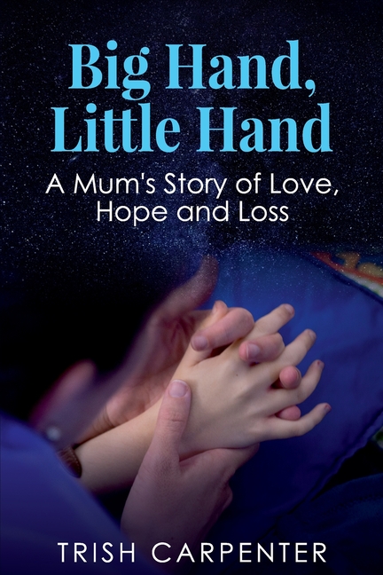 Big Hand, Little Hand: A Mum's Story of Love, Hope and Loss