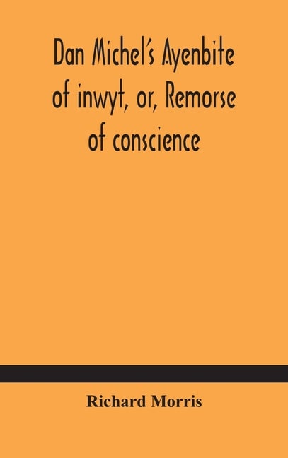 Dan Michel'S Ayenbite Of Inwyt, Or, Remorse Of Conscience.: In The Kentish Dialect, 1340 A.D