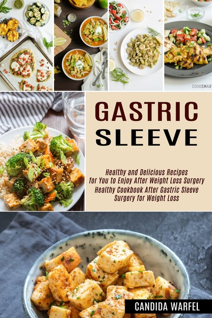 Gastric Sleeve: Healthy and Delicious Recipes for You to Enjoy After Weight Loss Surgery (Healthy Cookbook After Gastric Sleeve Surgery for Weight Los