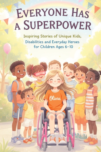 Everyone Has a Superpower: Inspiring Stories of Unique Kids, Disabilities and Everyday Heroes for Children Ages 6-10