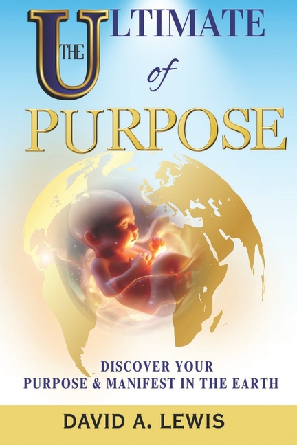 The Ultimate of Purpose: Discover Your Purpose & Manifest in the Earth
