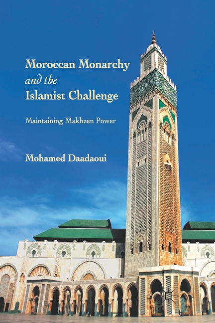 Moroccan Monarchy and the Islamist Challenge: Maintaining Makhzen Power