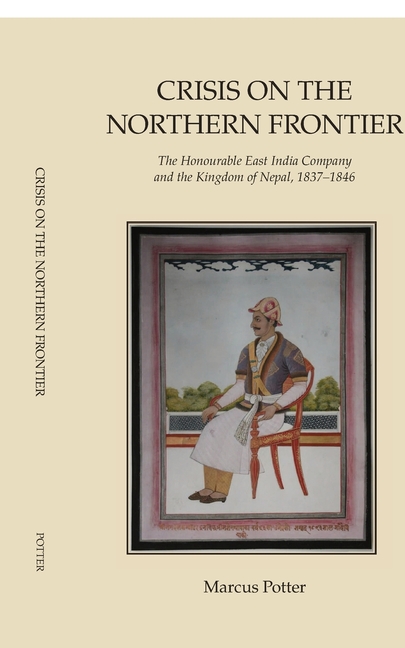 Crisis on the Northern Frontier: The Honourable East India Company and the Kingdom of Nepal, 1837-1846