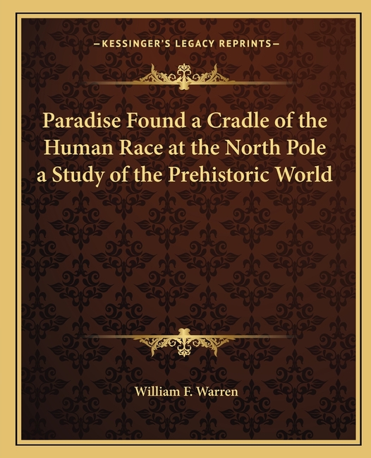 Paradise Found a Cradle of the Human Race at the North Pole a Study of the Prehistoric World