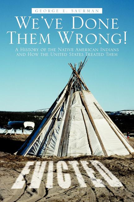 We've Done Them Wrong!: A History of the Native American Indians and How the United States Treated Them