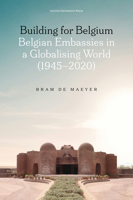 Building for Belgium: Belgian Embassies in a Globalising World (1945-2020)