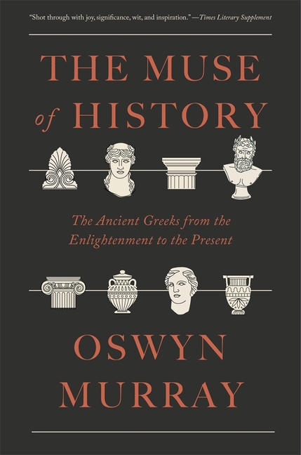 The Muse of History: The Ancient Greeks from the Enlightenment to the Present