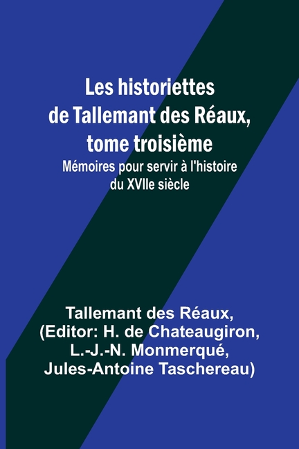 Les historiettes de Tallemant des Réaux, tome troisième; Mémoires pour servir à l'histoire du XVIIe siècle