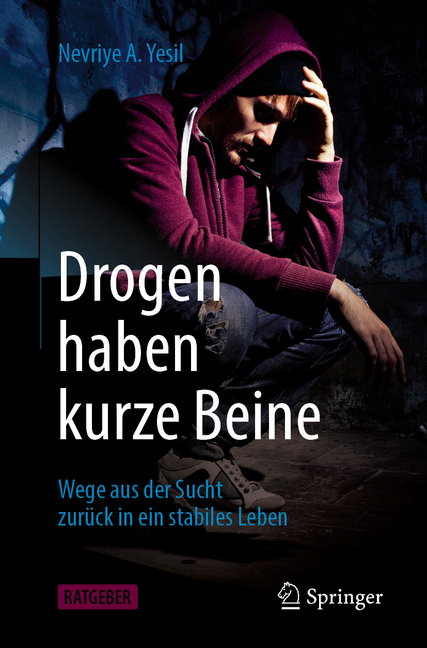 Drogen Haben Kurze Beine: Wege Aus Der Sucht Zurück in Ein Stabiles Leben