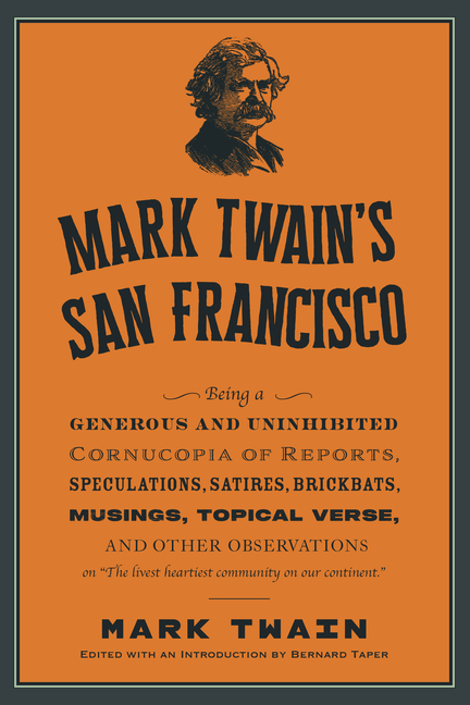 Mark Twain's San Francisco: Uninhibited Dispatches on the Livest Heartiest Community on Our Continent by America's Greatest Writer
