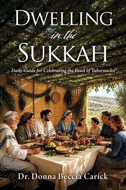Dwelling in the Sukkah: Daily Guide for Celebrating the Feast of Tabernacles