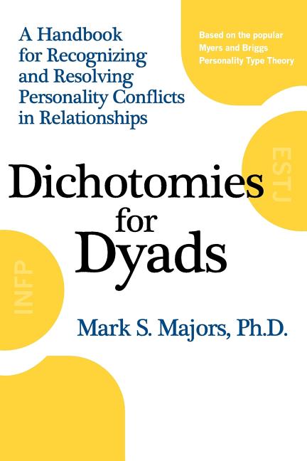 Dichotomies for Dyads: A Handbook for Recognizing and Resolving Personality Conflicts in Relationships