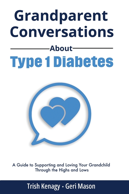 Grandparent Conversations About Type 1 Diabetes: A Guide to Supporting and Loving Your Grandchild Through the Highs and Lows