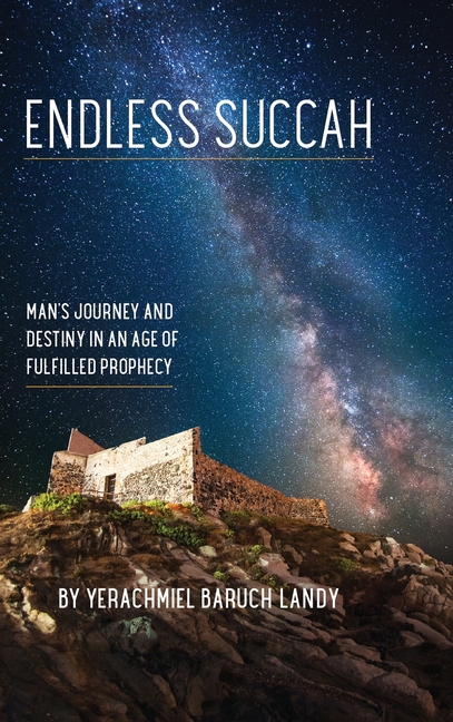Endless Succah: Man's Journey and Destiny in an Age of Fulfilled Prophecy