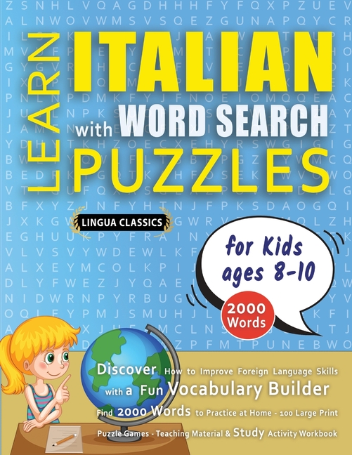 LEARN ITALIAN WITH WORD SEARCH PUZZLES FOR KIDS 8 - 10 - Discover How to Improve Foreign Language Skills with a Fun Vocabulary Builder. Find 2000 Word