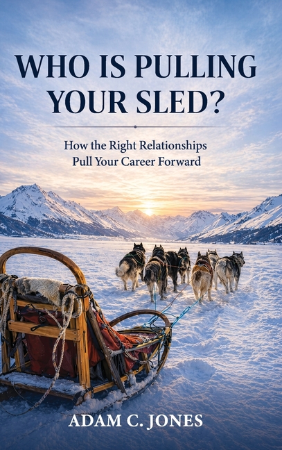 Who Is Pulling Your Sled?: How the Right Relationships Pull Your Career Forward